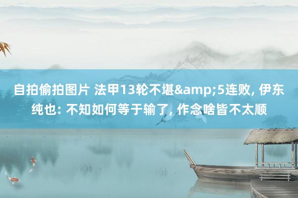 自拍偷拍图片 法甲13轮不堪&5连败， 伊东纯也: 不知如何等于输了， 作念啥皆不太顺